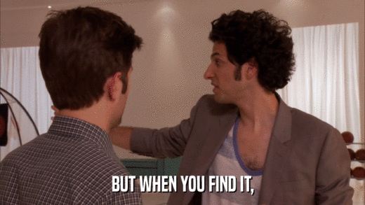 BUT WHEN YOU FIND IT,  
