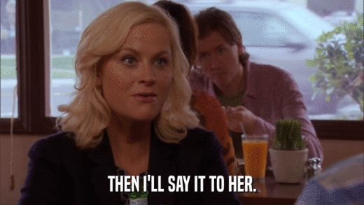 THEN I'LL SAY IT TO HER.  