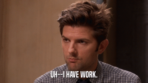 UH--I HAVE WORK.  