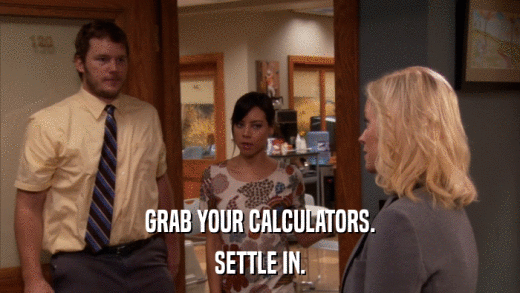 GRAB YOUR CALCULATORS. SETTLE IN. 