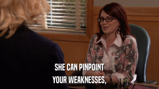 SHE CAN PINPOINT YOUR WEAKNESSES, 