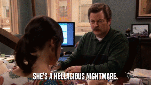 SHE'S A HELLACIOUS NIGHTMARE.  