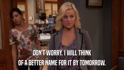 DON'T WORRY. I WILL THINK OF A BETTER NAME FOR IT BY TOMORROW. 