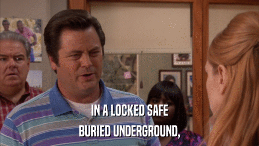 IN A LOCKED SAFE BURIED UNDERGROUND, 