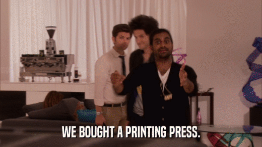 WE BOUGHT A PRINTING PRESS.  