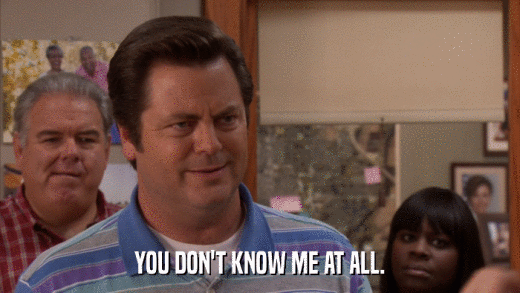 YOU DON'T KNOW ME AT ALL.  