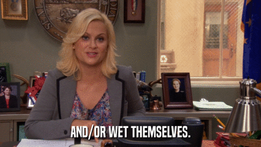 AND/OR WET THEMSELVES.  