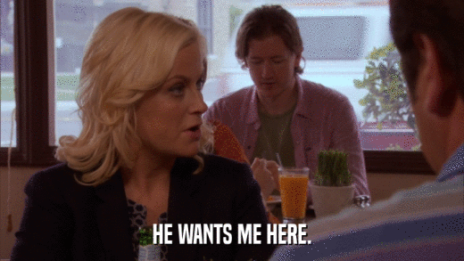 HE WANTS ME HERE.  