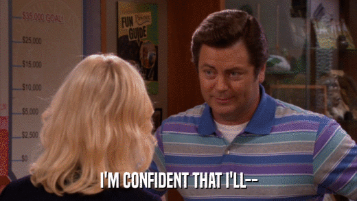 I'M CONFIDENT THAT I'LL--  