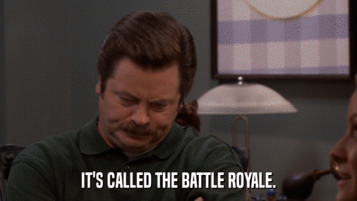 IT'S CALLED THE BATTLE ROYALE.  