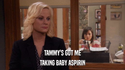 TAMMY'S GOT ME TAKING BABY ASPIRIN 
