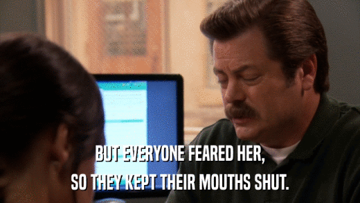 BUT EVERYONE FEARED HER, SO THEY KEPT THEIR MOUTHS SHUT. 