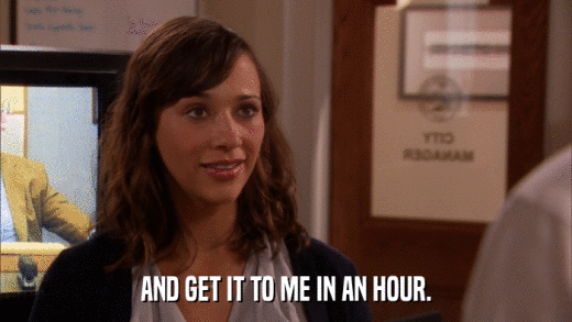 AND GET IT TO ME IN AN HOUR.  