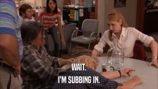 WAIT. I'M SUBBING IN. 