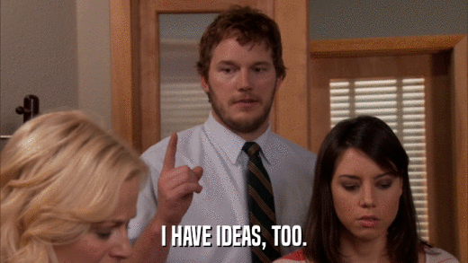 I HAVE IDEAS, TOO.  