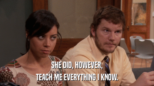 SHE DID, HOWEVER, TEACH ME EVERYTHING I KNOW. 