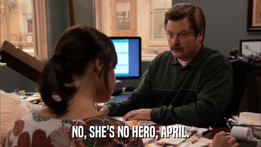 NO, SHE'S NO HERO, APRIL.  