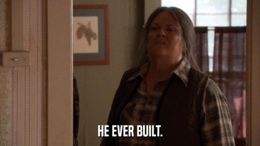HE EVER BUILT.  