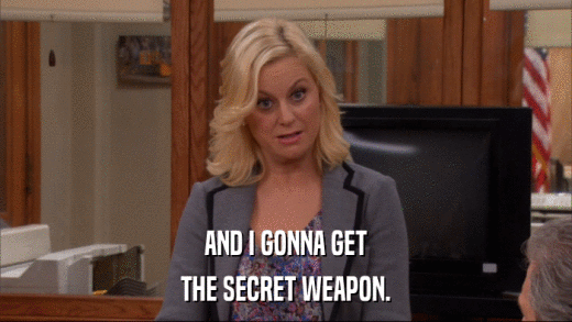 AND I GONNA GET THE SECRET WEAPON. 