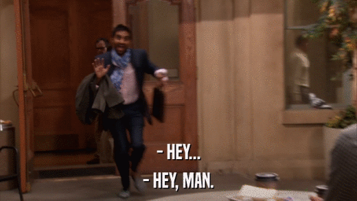 - HEY... - HEY, MAN. 
