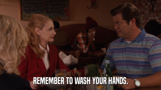 REMEMBER TO WASH YOUR HANDS.  