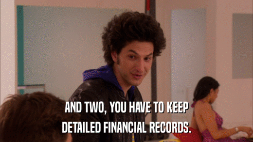 AND TWO, YOU HAVE TO KEEP DETAILED FINANCIAL RECORDS. 