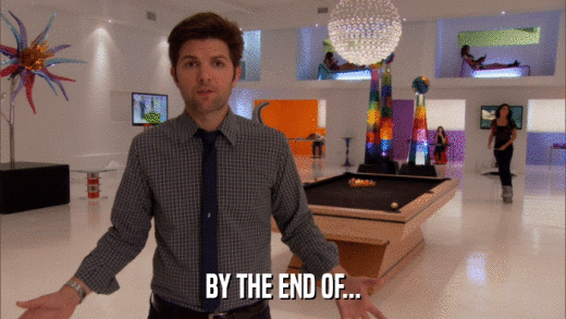 BY THE END OF...  