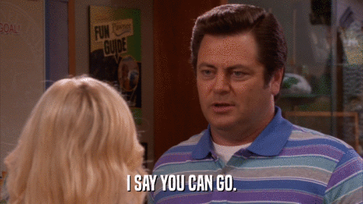 I SAY YOU CAN GO.  