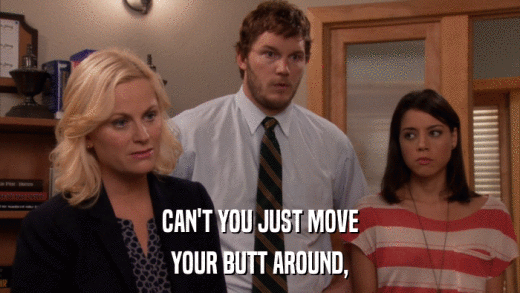 CAN'T YOU JUST MOVE YOUR BUTT AROUND, 