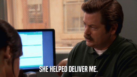 SHE HELPED DELIVER ME.  