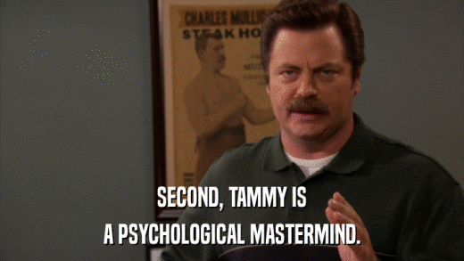 SECOND, TAMMY IS A PSYCHOLOGICAL MASTERMIND. 