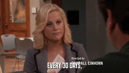 EVERY 30 DAYS,  