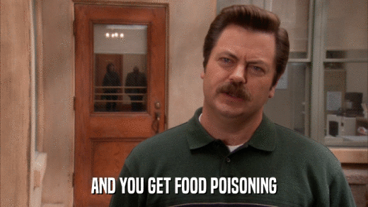 AND YOU GET FOOD POISONING  