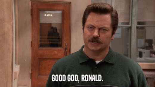 GOOD GOD, RONALD.  