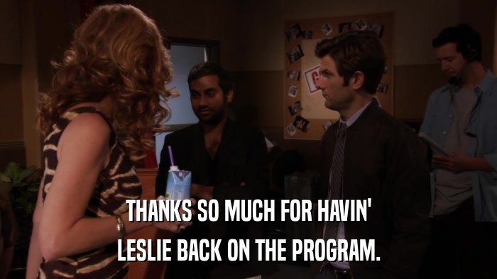 THANKS SO MUCH FOR HAVIN' LESLIE BACK ON THE PROGRAM. 