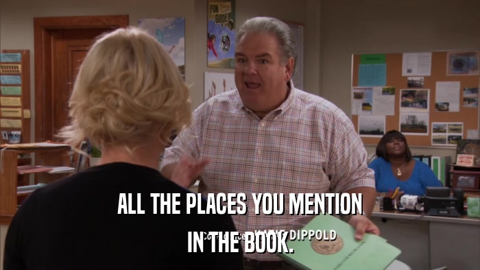 ALL THE PLACES YOU MENTION IN THE BOOK. 
