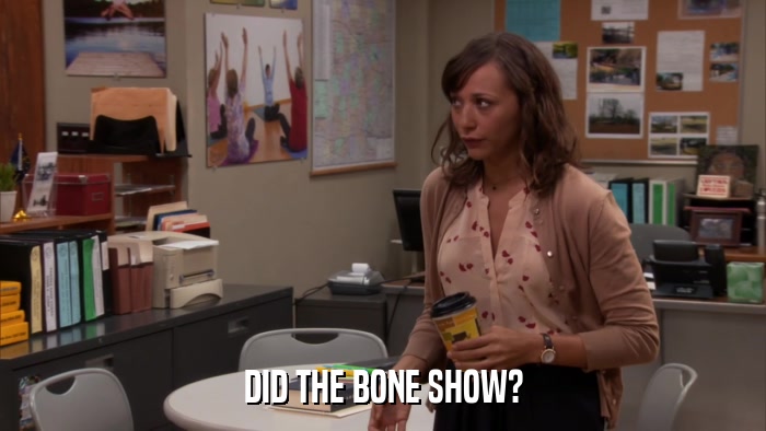 DID THE BONE SHOW?  