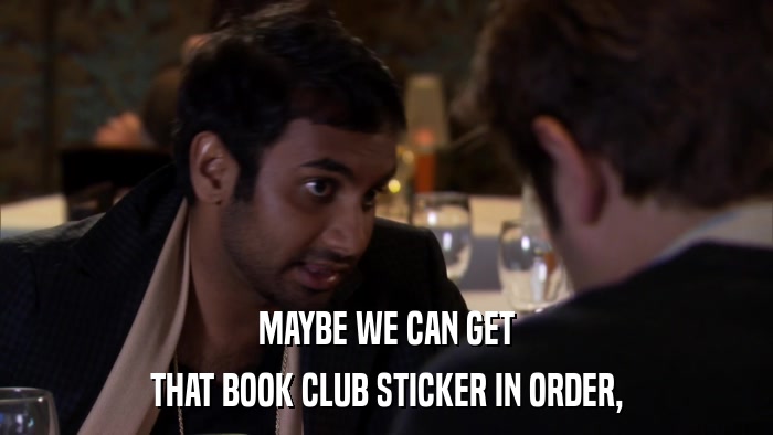 MAYBE WE CAN GET THAT BOOK CLUB STICKER IN ORDER, 