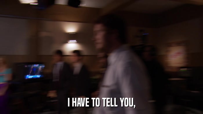 I HAVE TO TELL YOU,  