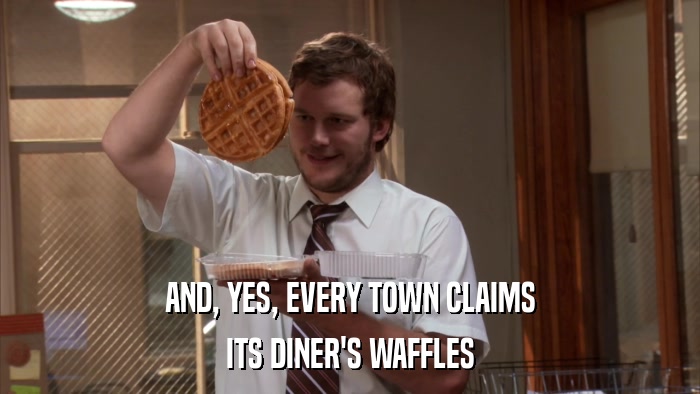 AND, YES, EVERY TOWN CLAIMS ITS DINER'S WAFFLES 