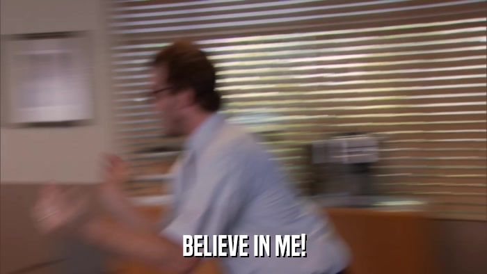 BELIEVE IN ME!  