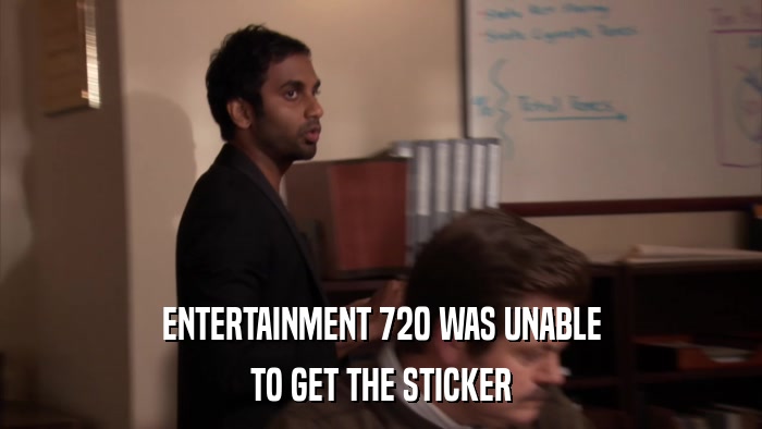 ENTERTAINMENT 720 WAS UNABLE TO GET THE STICKER 