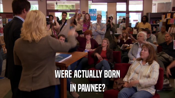 WERE ACTUALLY BORN IN PAWNEE? 