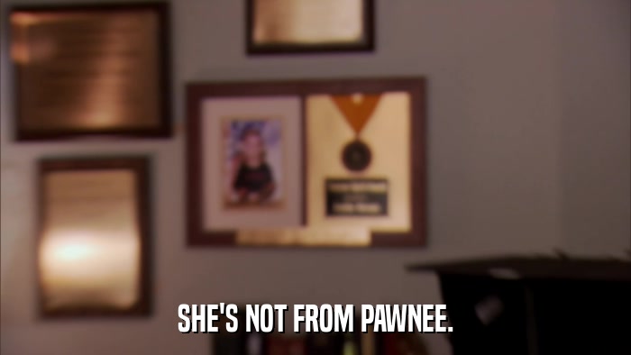 SHE'S NOT FROM PAWNEE.  