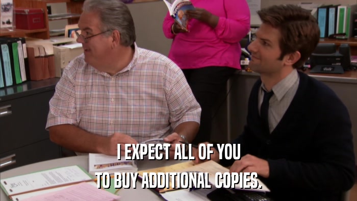 I EXPECT ALL OF YOU TO BUY ADDITIONAL COPIES. 