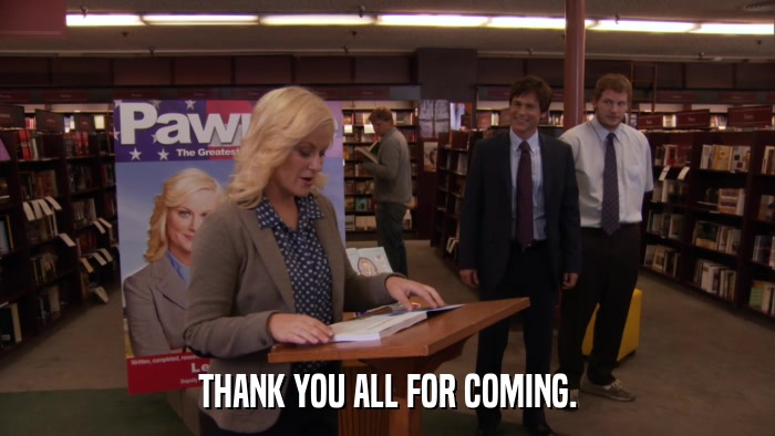 THANK YOU ALL FOR COMING.  