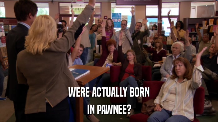 WERE ACTUALLY BORN IN PAWNEE? 