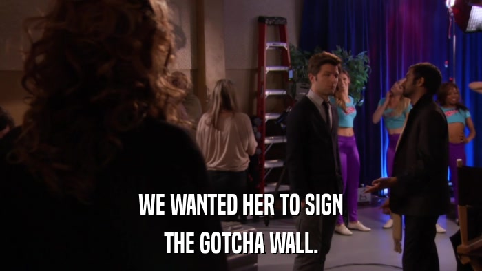 WE WANTED HER TO SIGN THE GOTCHA WALL. 
