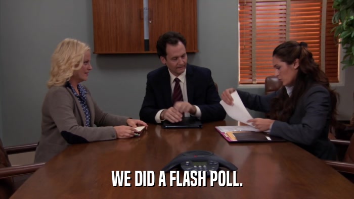 WE DID A FLASH POLL.  