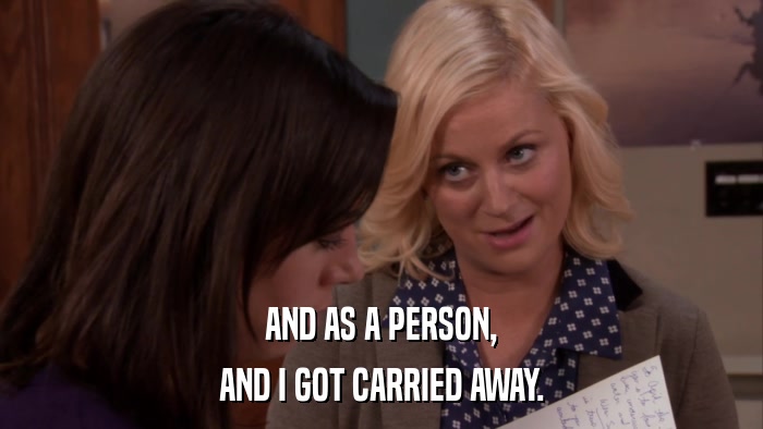 AND AS A PERSON, AND I GOT CARRIED AWAY. 